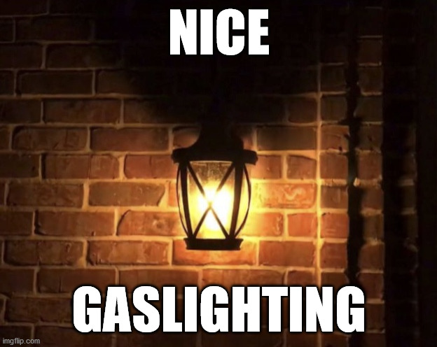 Gaslight | NICE GASLIGHTING | image tagged in gaslight | made w/ Imgflip meme maker