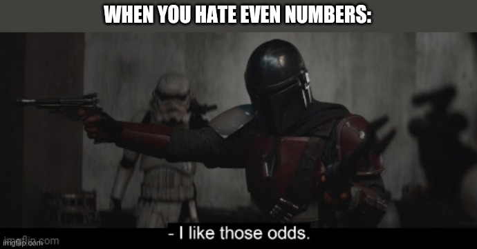 WHEN YOU HATE EVEN NUMBERS: | image tagged in memes | made w/ Imgflip meme maker