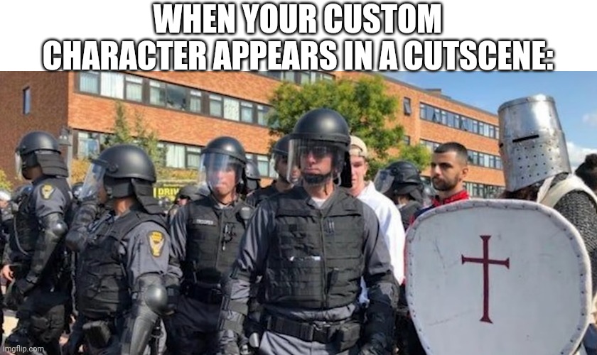 This guy obviously didn't get the memo boss | WHEN YOUR CUSTOM CHARACTER APPEARS IN A CUTSCENE: | image tagged in memes,funny memes,crusader | made w/ Imgflip meme maker
