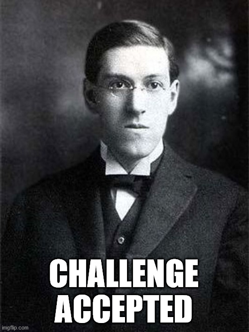 Lovecraft Hold my Beer | CHALLENGE ACCEPTED | image tagged in lovecraft hold my beer | made w/ Imgflip meme maker