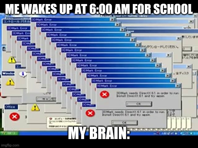 Windows Errors | ME WAKES UP AT 6:00 AM FOR SCHOOL; MY BRAIN: | image tagged in windows xp,brain,funny,memes,funny memes,school | made w/ Imgflip meme maker