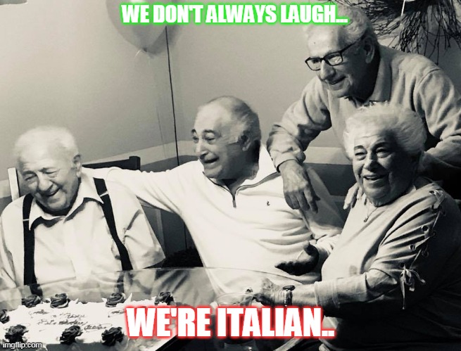 Italian | WE DON'T ALWAYS LAUGH... WE'RE ITALIAN.. | image tagged in italians | made w/ Imgflip meme maker