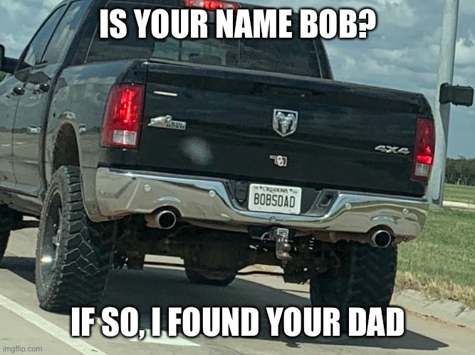 IS YOUR NAME BOB? IF SO, I FOUND YOUR DAD | made w/ Imgflip meme maker