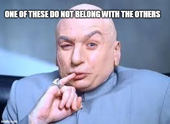 dr evil pinky | ONE OF THESE DO NOT BELONG WITH THE OTHERS | image tagged in dr evil pinky | made w/ Imgflip meme maker