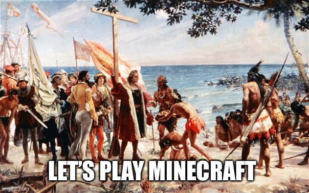christopher columbus | LET’S PLAY MINECRAFT | image tagged in christopher columbus | made w/ Imgflip meme maker