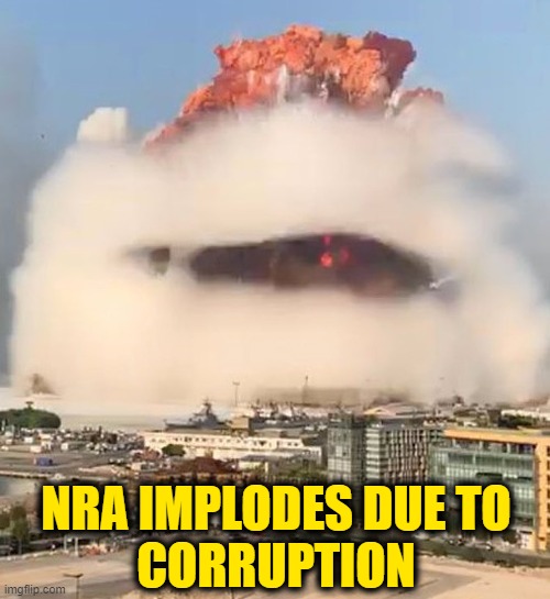 RIP National Rifle Association | NRA IMPLODES DUE TO
CORRUPTION | image tagged in nra,corruption,fraud,financial misconduct,crooked wayne lapierre | made w/ Imgflip meme maker