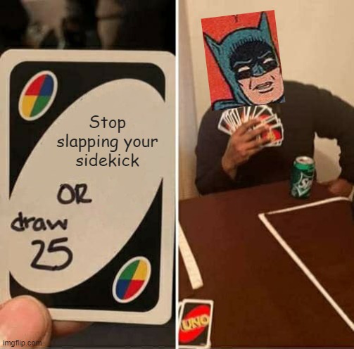 Crossover | Stop slapping your sidekick | image tagged in memes,uno draw 25 cards,crossover,batman slapping robin,batman | made w/ Imgflip meme maker