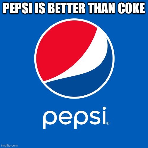 This is sure to start a heated argument.. | PEPSI IS BETTER THAN COKE | image tagged in pepsi | made w/ Imgflip meme maker