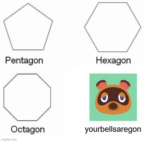 Pentagon Hexagon Octagon Meme | yourbellsaregon | image tagged in memes,pentagon hexagon octagon | made w/ Imgflip meme maker