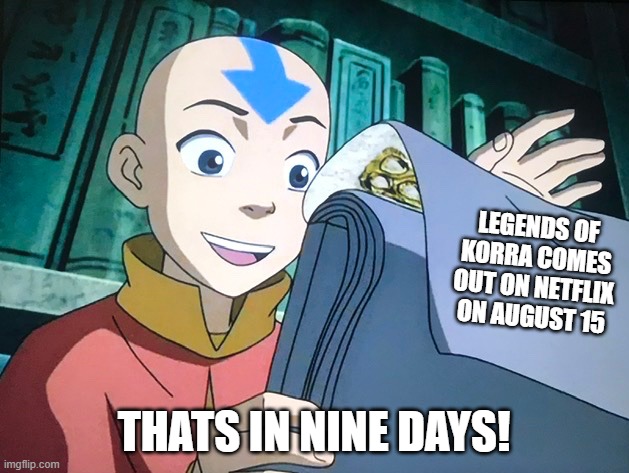 Korra's netflix release date revealed! | LEGENDS OF KORRA COMES OUT ON NETFLIX ON AUGUST 15; THATS IN NINE DAYS! | image tagged in aang did you know | made w/ Imgflip meme maker