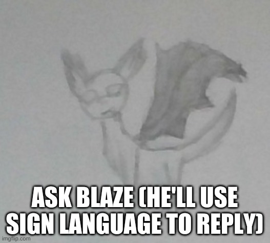 ASK BLAZE (HE'LL USE SIGN LANGUAGE TO REPLY) | made w/ Imgflip meme maker