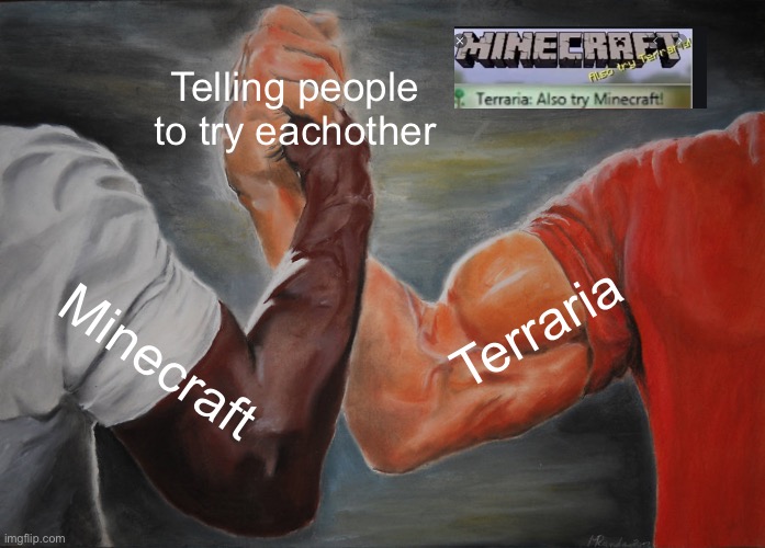 Mineecraftttttt | Telling people to try eachother; Terraria; Minecraft | image tagged in memes,epic handshake,funny memes | made w/ Imgflip meme maker