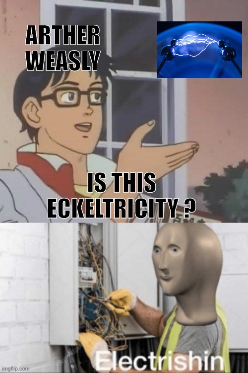 ARTHER WEASLY; IS THIS ECKELTRICITY ? | image tagged in memes,is this a pigeon,electrishin | made w/ Imgflip meme maker