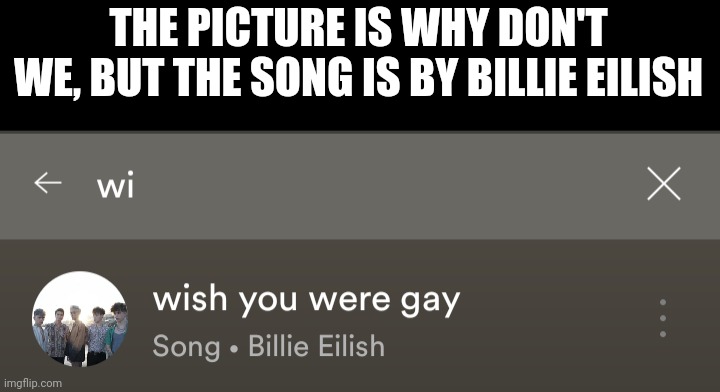THE PICTURE IS WHY DON'T WE, BUT THE SONG IS BY BILLIE EILISH | image tagged in why don't we,billie eilish | made w/ Imgflip meme maker