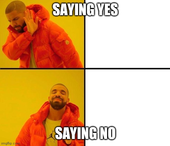 drake meme | SAYING YES SAYING NO | image tagged in drake meme | made w/ Imgflip meme maker