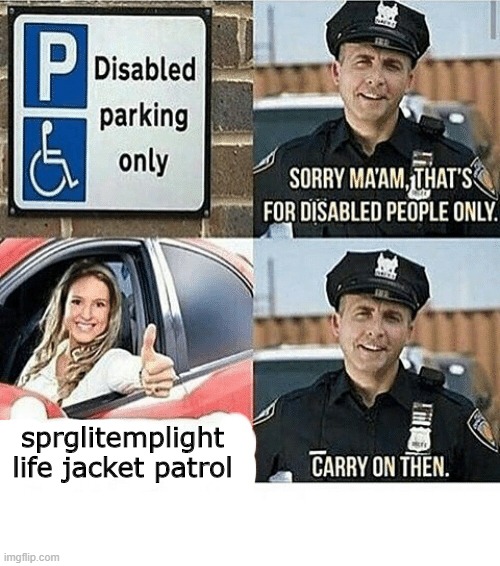 sprglitemplight life jacket patrol | sprglitemplight life jacket patrol | image tagged in disabled parking,disabled | made w/ Imgflip meme maker