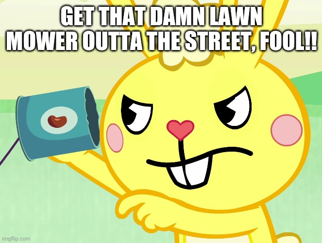 GET THAT DAMN LAWN MOWER OUTTA THE STREET, FOOL!! | made w/ Imgflip meme maker