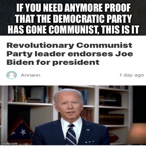 Not fake news either, look it up | IF YOU NEED ANYMORE PROOF THAT THE DEMOCRATIC PARTY HAS GONE COMMUNIST, THIS IS IT | image tagged in joe biden,communism,communist,democratic party,election 2020,memes | made w/ Imgflip meme maker