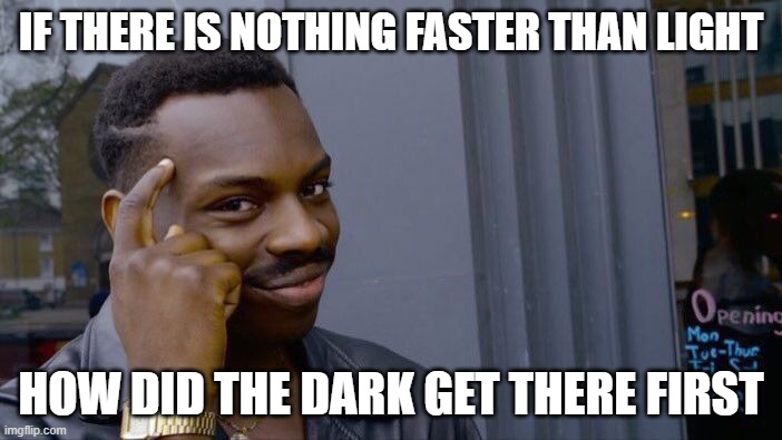 Roll Safe Think About It | IF THERE IS NOTHING FASTER THAN LIGHT; HOW DID THE DARK GET THERE FIRST | image tagged in memes,roll safe think about it | made w/ Imgflip meme maker