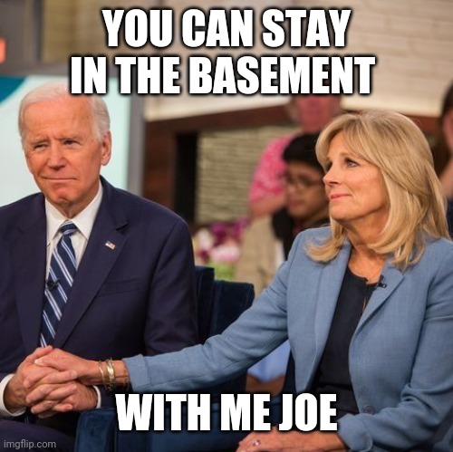 YOU CAN STAY IN THE BASEMENT WITH ME JOE | made w/ Imgflip meme maker