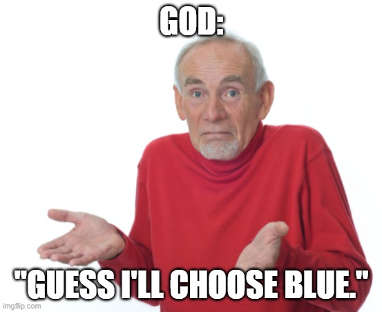 Guess I'll die  | GOD: "GUESS I'LL CHOOSE BLUE." | image tagged in guess i'll die | made w/ Imgflip meme maker