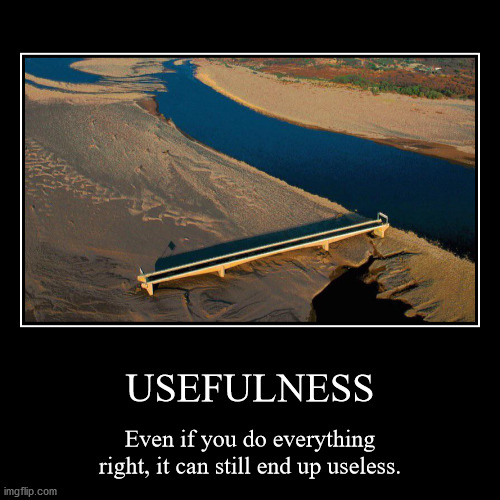 USEFULNESS | Even if you do everything right, it can still end up useless. | image tagged in funny,demotivationals | made w/ Imgflip demotivational maker