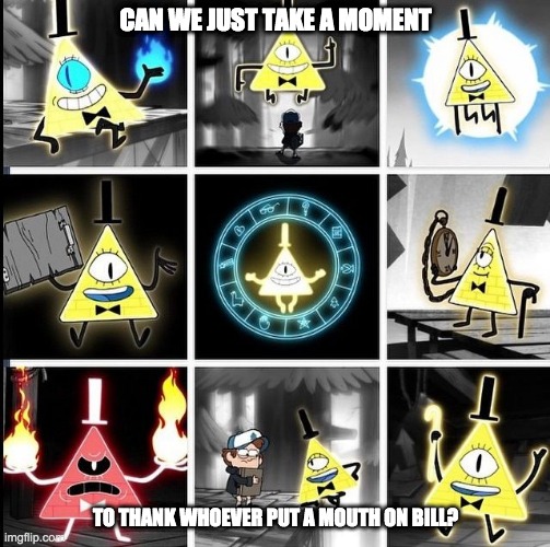  CAN WE JUST TAKE A MOMENT; TO THANK WHOEVER PUT A MOUTH ON BILL? | image tagged in gravity falls,bill cipher | made w/ Imgflip meme maker