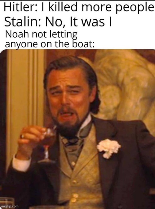 LOL never thought of it that way. Big Old Testament violence (repost) | image tagged in repost,old testament,noah,noah's ark,the bible,bible | made w/ Imgflip meme maker