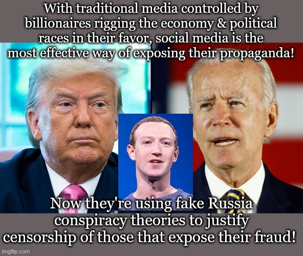 With traditional media controlled by billionaires rigging the economy & political races in their favor, social media is the most effective way of exposing their propaganda! Now they're using fake Russia conspiracy theories to justify censorship of those that expose their fraud! | made w/ Imgflip meme maker