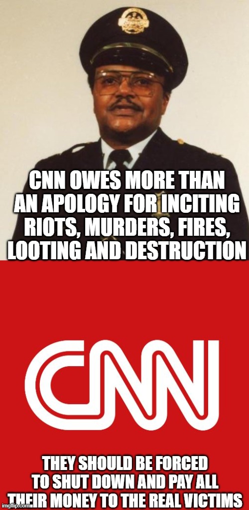 CNN OWES MORE THAN AN APOLOGY FOR INCITING RIOTS, MURDERS, FIRES, LOOTING AND DESTRUCTION; THEY SHOULD BE FORCED TO SHUT DOWN AND PAY ALL THEIR MONEY TO THE REAL VICTIMS | image tagged in cnn,david dorn | made w/ Imgflip meme maker