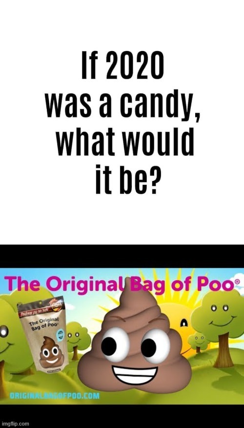 candy reaccs only | image tagged in 2020,candy,oof,poop,life sucks,poo | made w/ Imgflip meme maker