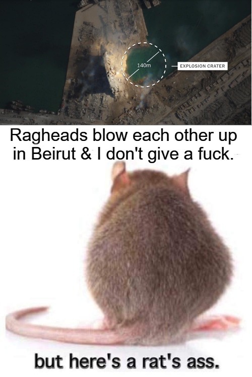 Ragheads in Beirut blow each other up | image tagged in beirut explosion,rats ass,achmed the dead terrorist,ahab the arab,muslims,radical islam | made w/ Imgflip meme maker