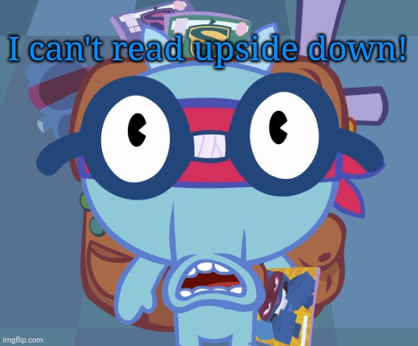 Surprised Sniffles (HTF) | I can't read upside down! | image tagged in surprised sniffles htf | made w/ Imgflip meme maker