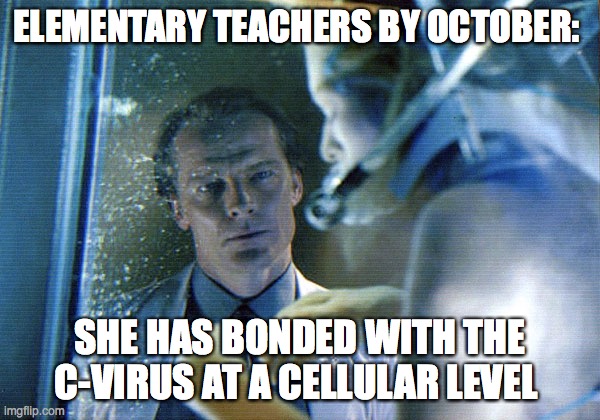 Elementary Teachers and Resident Evil | ELEMENTARY TEACHERS BY OCTOBER:; SHE HAS BONDED WITH THE C-VIRUS AT A CELLULAR LEVEL | image tagged in covid-19,school,teacher,elementary,outbreak,virus | made w/ Imgflip meme maker
