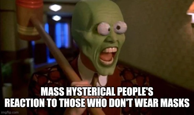 Funny | MASS HYSTERICAL PEOPLE'S REACTION TO THOSE WHO DON'T WEAR MASKS | image tagged in funny | made w/ Imgflip meme maker
