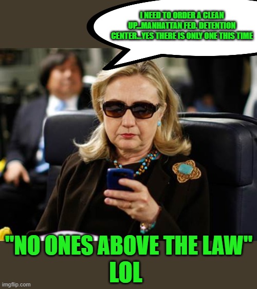 I NEED TO ORDER A CLEAN UP...MANHATTAN FED. DETENTION CENTER...YES THERE IS ONLY ONE THIS TIME "NO ONES ABOVE THE LAW" LOL | made w/ Imgflip meme maker