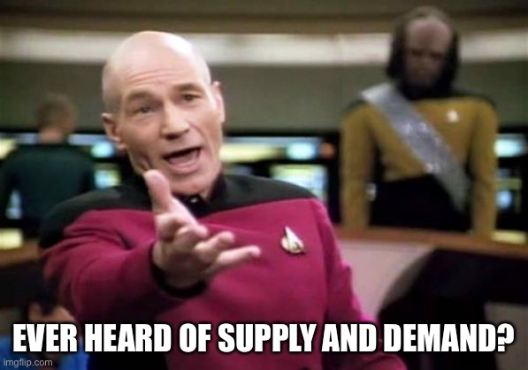 Picard Wtf Meme | EVER HEARD OF SUPPLY AND DEMAND? | image tagged in memes,picard wtf | made w/ Imgflip meme maker