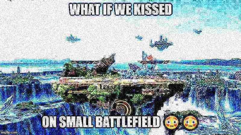what is we kissed on small battlefeild | made w/ Imgflip meme maker