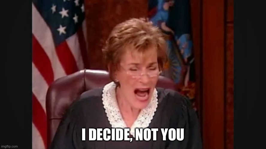 Facebook court | I DECIDE, NOT YOU | image tagged in facebook court | made w/ Imgflip meme maker