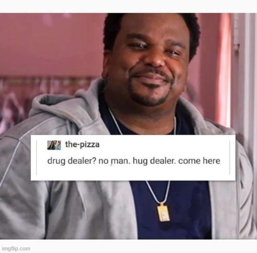 hug life (wholesome repost of the day) | image tagged in repost,drug dealer,hug,hugs,wholesome,aww | made w/ Imgflip meme maker