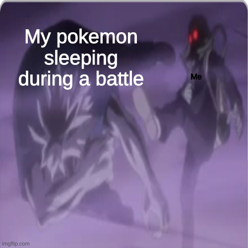 If only you could do that to your pokemon | My pokemon sleeping during a battle; Me | image tagged in anime,pokemon,my hero academia | made w/ Imgflip meme maker