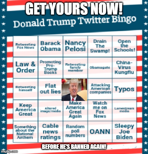 Trump Twitter Bingo | GET YOURS NOW! BEFORE HE'S BANNED AGAIN! | image tagged in trump twitter bingo | made w/ Imgflip meme maker