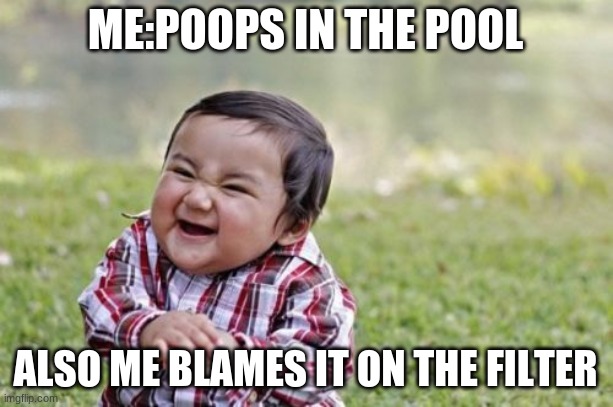 Evil Toddler | ME:POOPS IN THE POOL; ALSO ME BLAMES IT ON THE FILTER | image tagged in memes,evil toddler | made w/ Imgflip meme maker