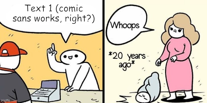 what font should I use? | Text 1 (comic sans works, right?) | image tagged in woman drops baby | made w/ Imgflip meme maker
