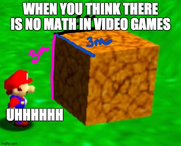math | WHEN YOU THINK THERE IS NO MATH IN VIDEO GAMES; UHHHHHH | image tagged in math | made w/ Imgflip meme maker