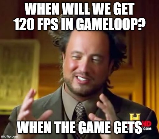 Gameloop FPS | WHEN WILL WE GET 120 FPS IN GAMELOOP? WHEN THE GAME GETS | image tagged in memes,ancient aliens | made w/ Imgflip meme maker