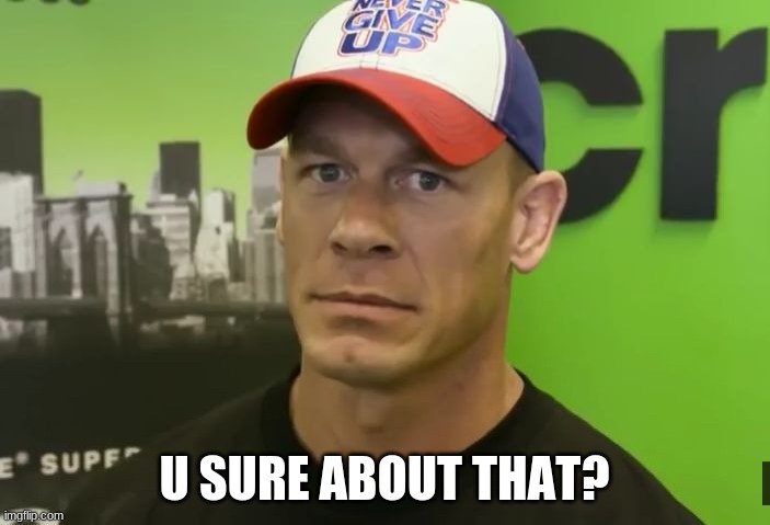 John Cena - are you sure about that? | U SURE ABOUT THAT? | image tagged in john cena - are you sure about that | made w/ Imgflip meme maker