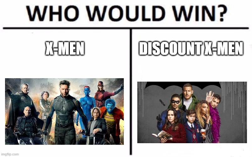 X-Men VS Umbrella Academy | X-MEN; DISCOUNT X-MEN | image tagged in memes,who would win | made w/ Imgflip meme maker