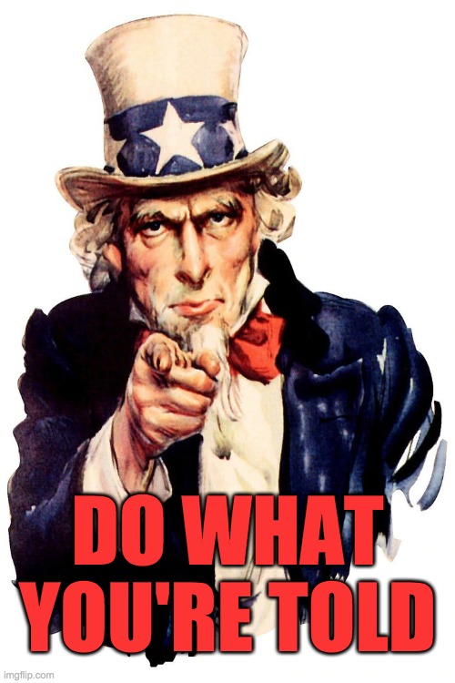 I want you to do what you're told | DO WHAT YOU'RE TOLD | image tagged in shame,uncle sam,uncle same wants you,patriotism,covid-19,coronavirus | made w/ Imgflip meme maker