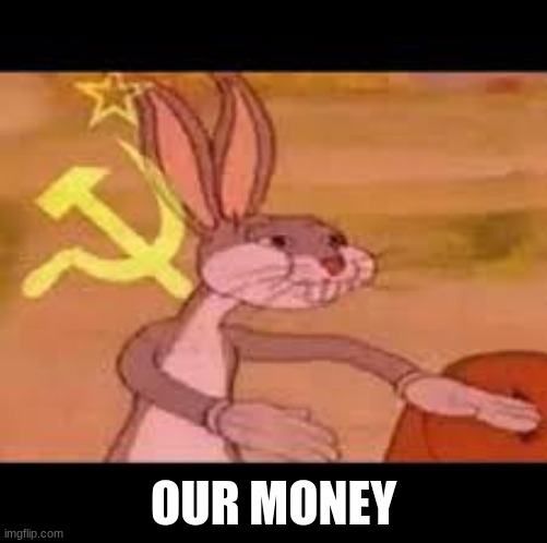 OUR MONEY | made w/ Imgflip meme maker